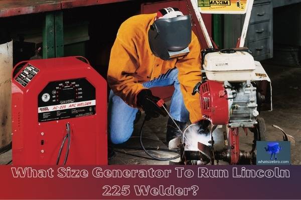 What Size Generator to Run Lincoln 225 Welder