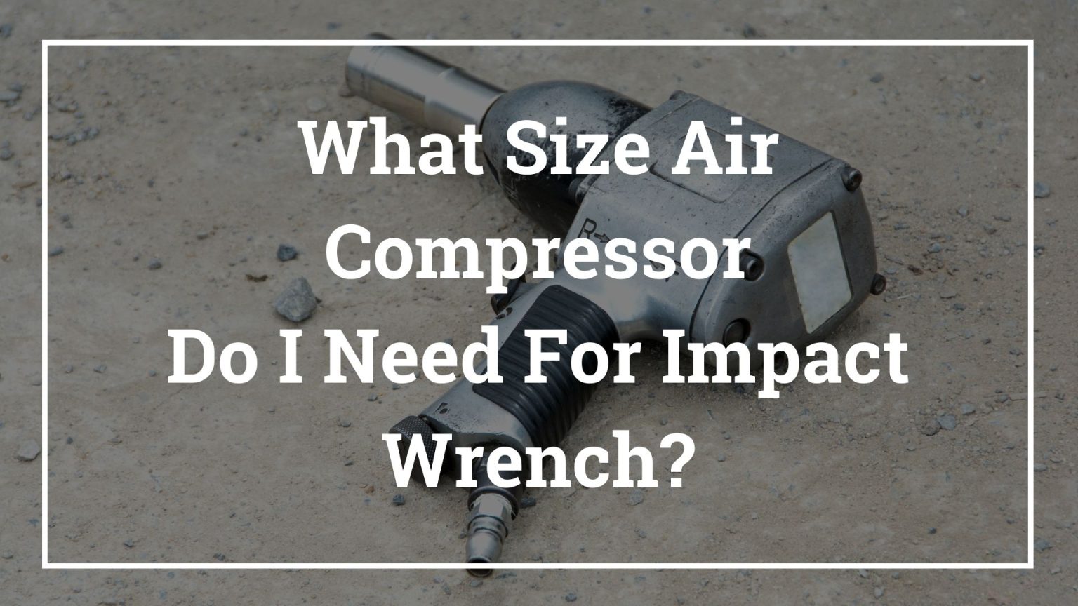 What Size Air Compressor Do I Need for Impact Wrench Katynel